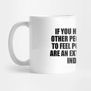 If you have to hurt other people in order to feel powerful, you are an extremely weak individual Mug